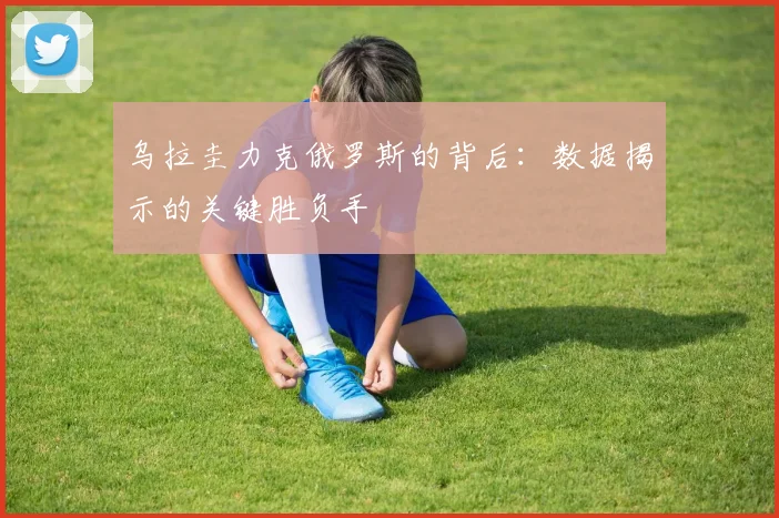 乌拉圭力克俄罗斯的背后：数据揭示的关键胜负手