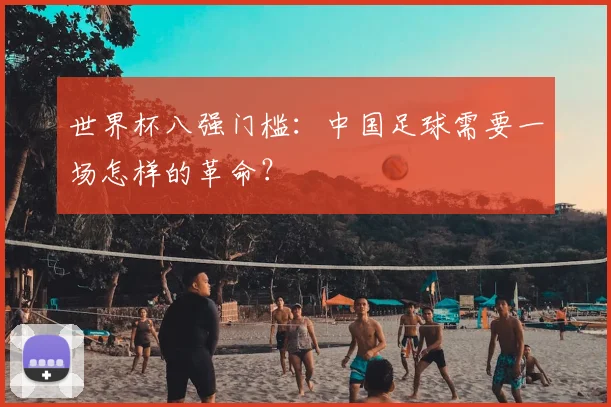世界杯八强门槛：中国足球需要一场怎样的革命？