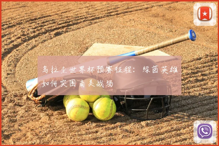 乌拉圭世界杯预赛征程：绿茵英雄如何突围南美战场