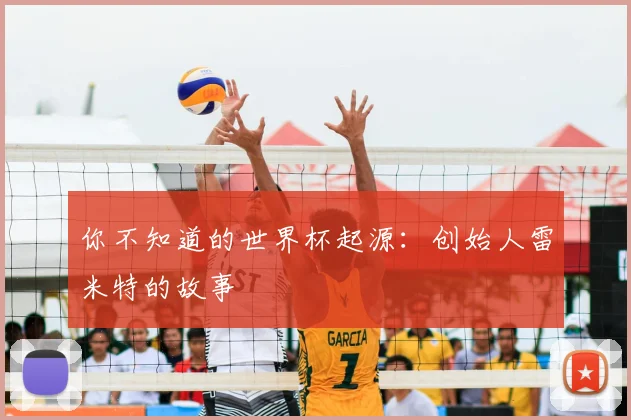 你不知道的世界杯起源:创始人雷米特的故事