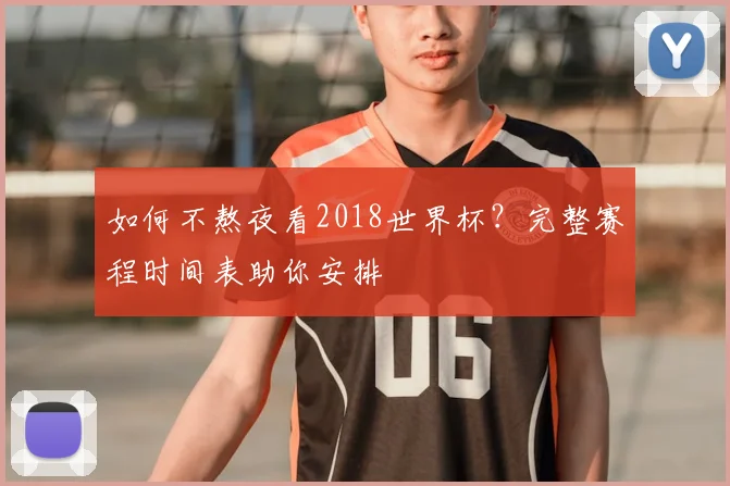 如何不熬夜看2018世界杯？完整赛程时间表助你安排